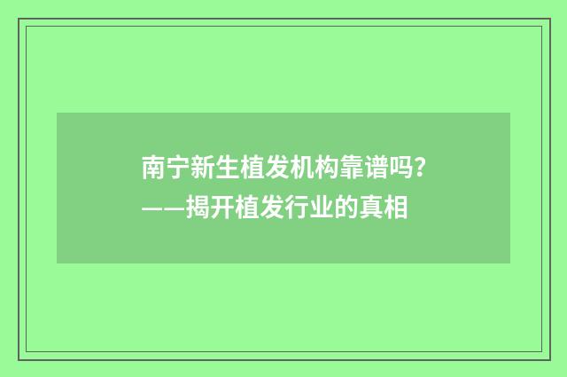 南宁新生植发机构靠谱吗？——揭开植发行业的真相