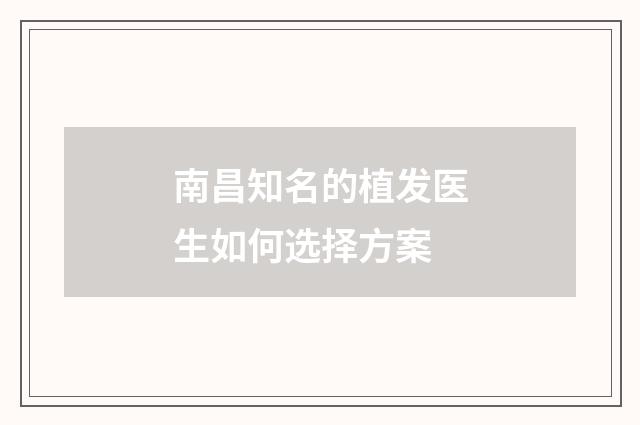 南昌知名的植发医生如何选择方案