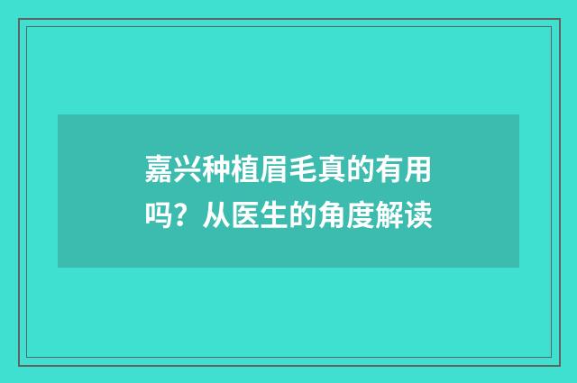 嘉兴种植眉毛真的有用吗？从医生的角度解读