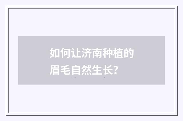 如何让济南种植的眉毛自然生长？