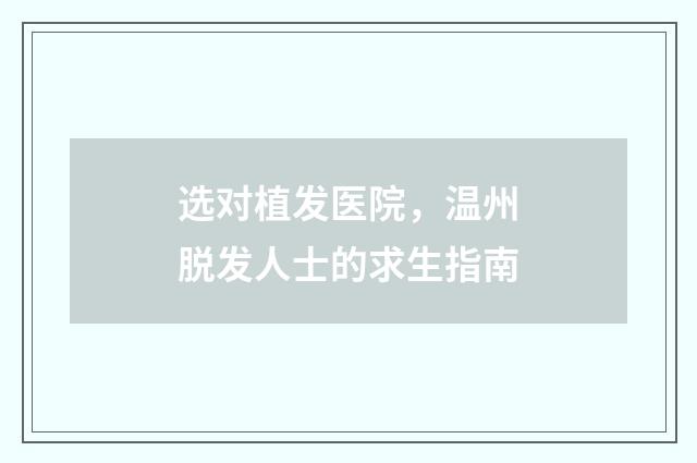 选对植发医院，温州脱发人士的求生指南