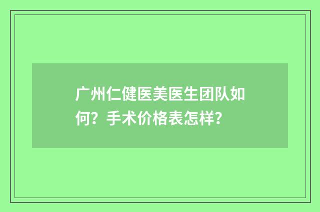 广州仁健医美医生团队如何？手术价格表怎样？