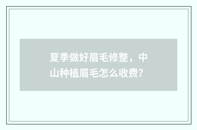 夏季做好眉毛修整，中山种植眉毛怎么收费？