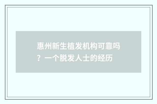 惠州新生植发机构可靠吗？一个脱发人士的经历