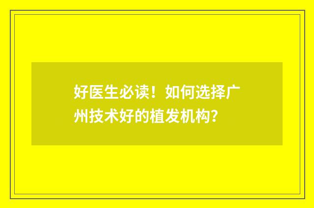 好医生必读！如何选择广州技术好的植发机构？