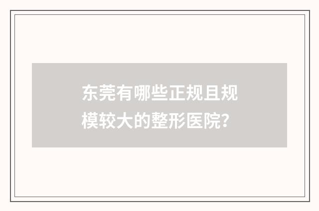 东莞有哪些正规且规模较大的整形医院？