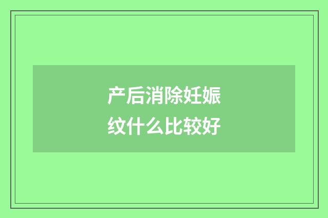 产后消除妊娠纹什么比较好