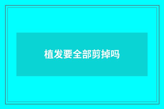 植发要全部剪掉吗