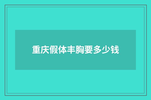 重庆假体丰胸要多少钱