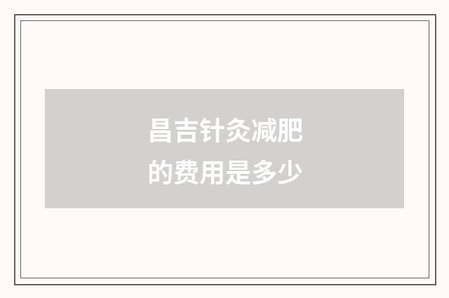 昌吉针灸减肥的费用是多少