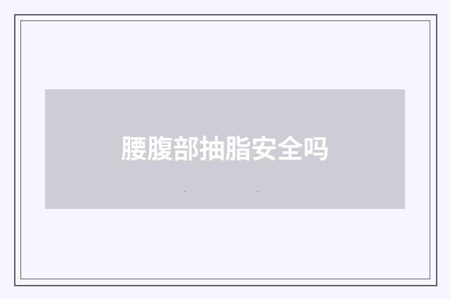 腰腹部抽脂安全吗