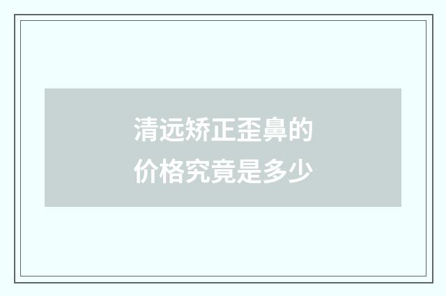 清远矫正歪鼻的价格究竟是多少